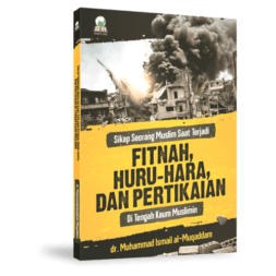 Sikap Seorang Muslim Saat Terjadi Fitnah, Huru-Hara, dan Pertikaian di tengah kaum Muslimin
